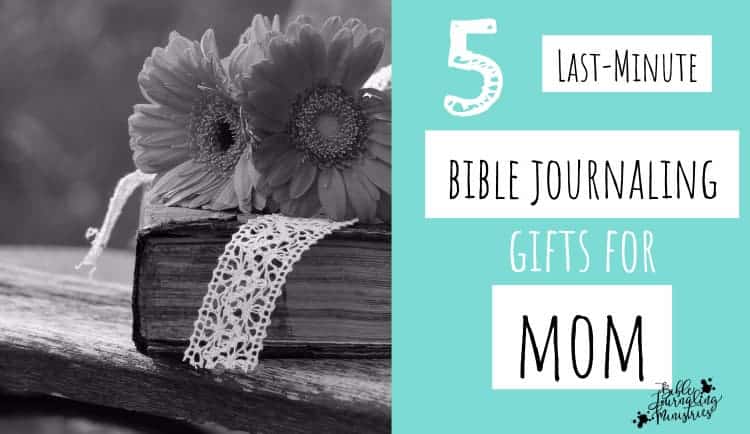 Last Minute Bible Journaling Gift Ideas for Mothers Day